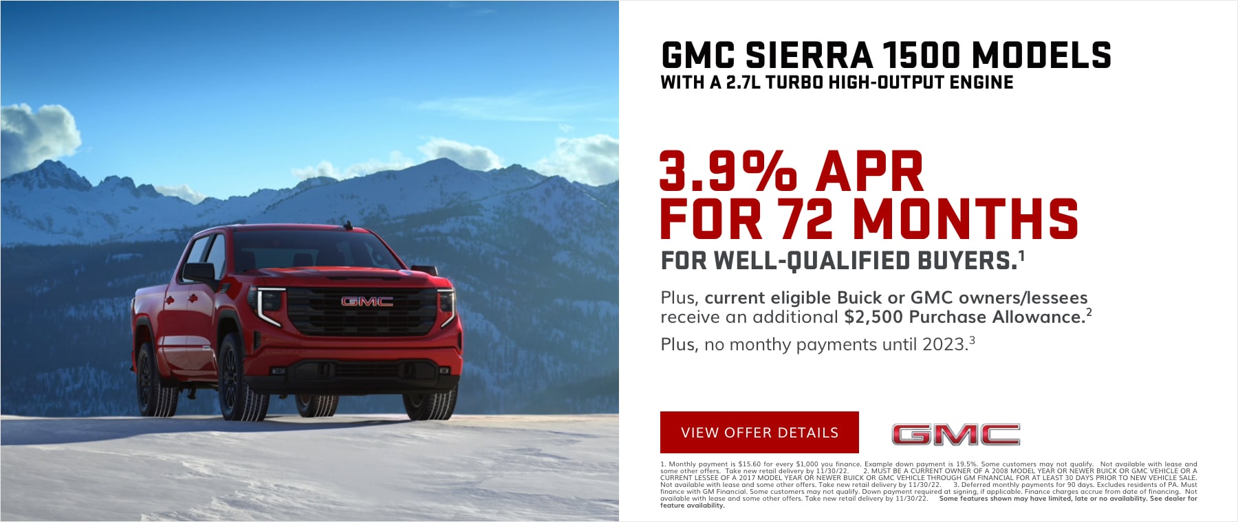 3.9% APR for 72 months for well-qualified buyers.1 Plus, current eligible Buick or GMC owners/lessees receive an additional $2,500 Purchase Allowance.2 PLUS, NO MONTHLY PAYMENTS UNTIL 2023. 3